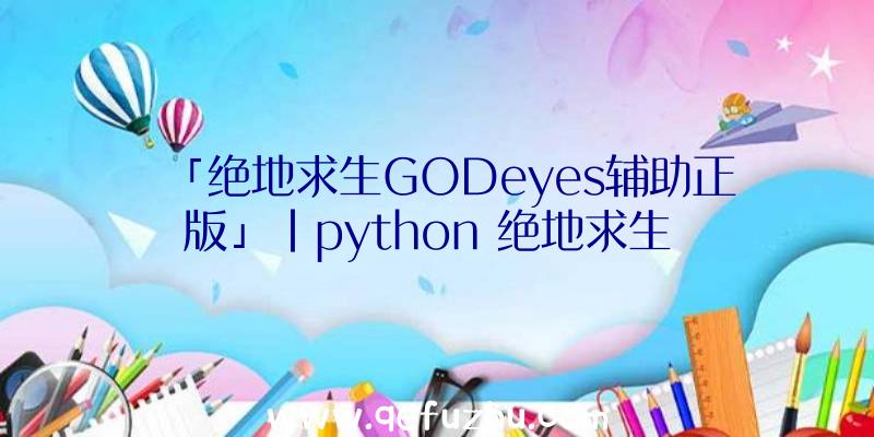 「绝地求生GODeyes辅助正版」|python